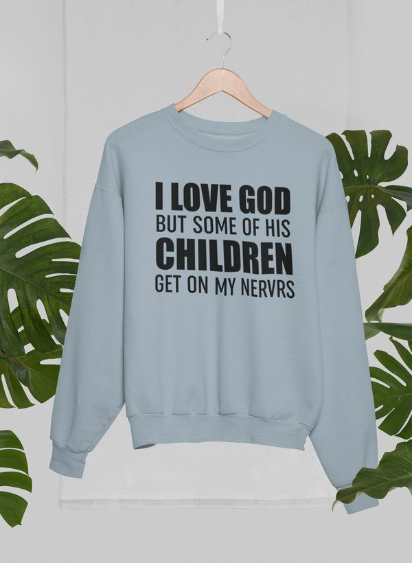 I Love God But Some Of His Children Get On My Nerves Sweat Shirt